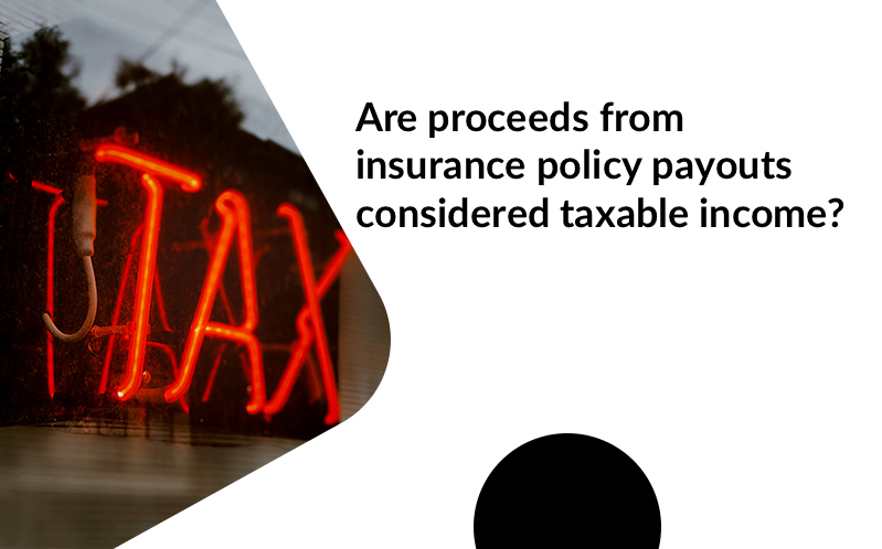 Are proceeds from insurance policies payout taxable income for beneficiares? 