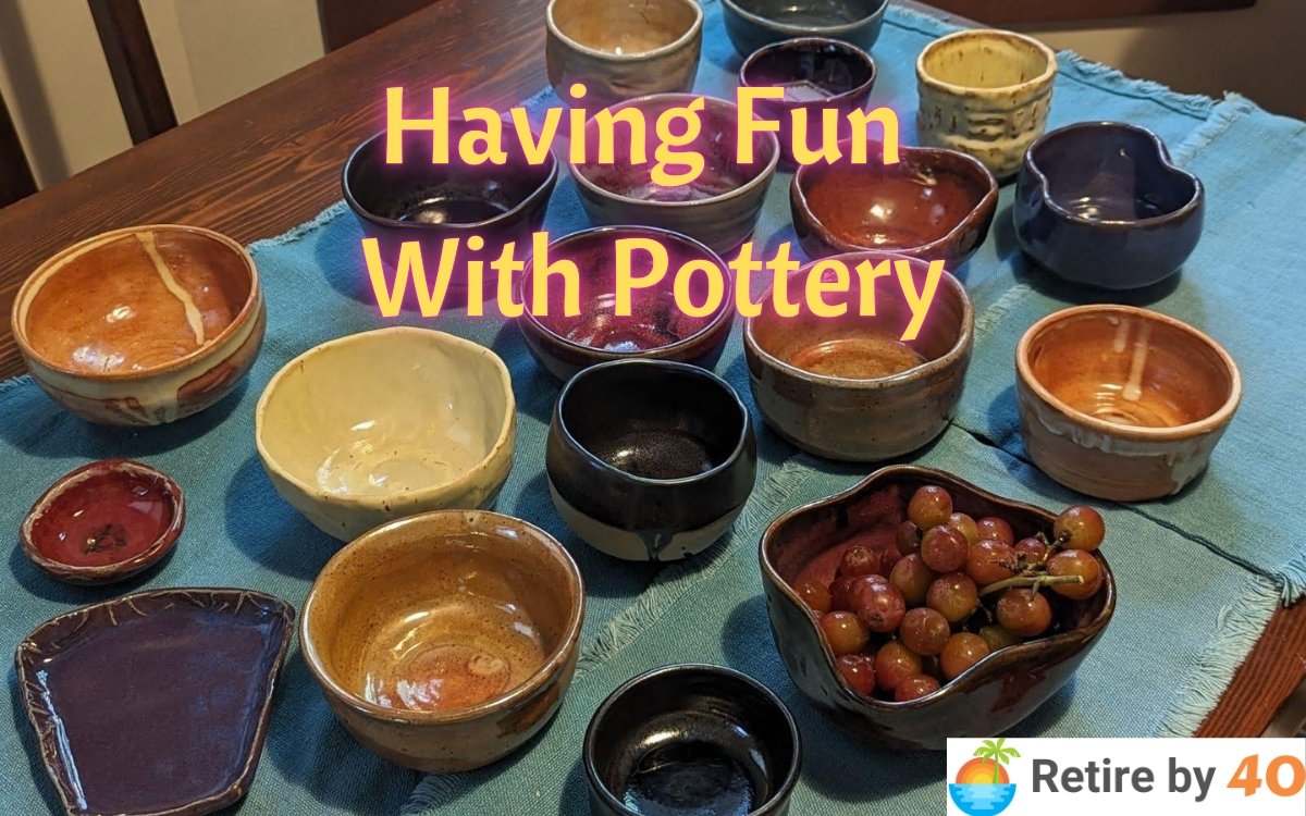 Having Fun With Pottery – Retire by 40