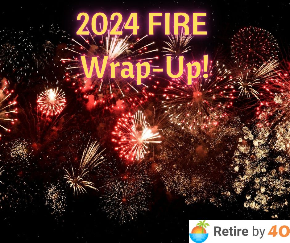 2024 FIRE Wrap-Up! – Retire by 40