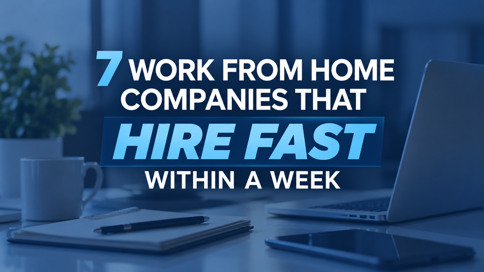7 Work From Home Companies That Hire FAST Within a Week